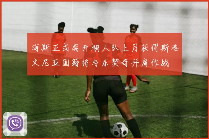 海斯正式离开湖人队上月获得斯洛文尼亚国籍将与东契奇并肩作战